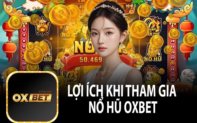 Lợi Ích Khi Tham Gia Nổ Hũ OXBET