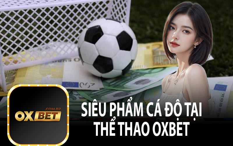 Siêu Phẩm Cá Độ Tại Thể Thao OXBET