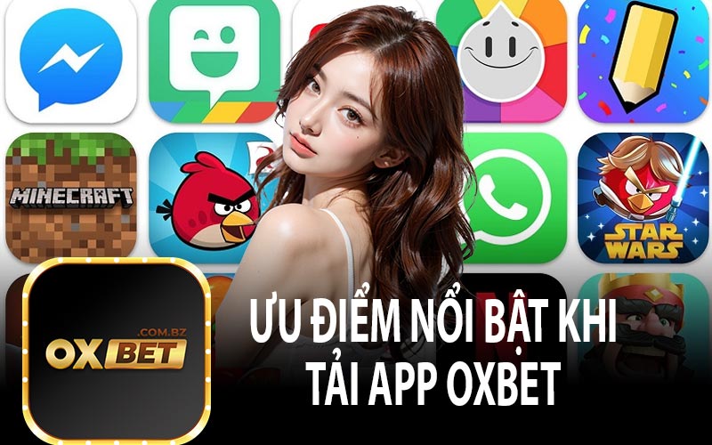 Ưu Điểm Nổi Bật Khi Tải App OXBET